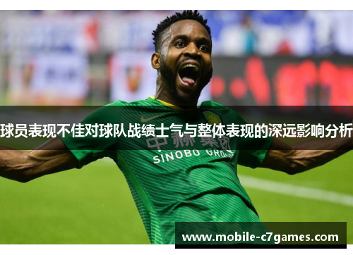 球员表现不佳对球队战绩士气与整体表现的深远影响分析 球员表现不佳对球队战绩士气与整体表现的深远影响分析