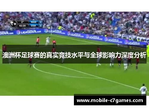 澳洲杯足球赛的真实竞技水平与全球影响力深度分析 澳洲杯足球赛的真实竞技水平与全球影响力深度分析